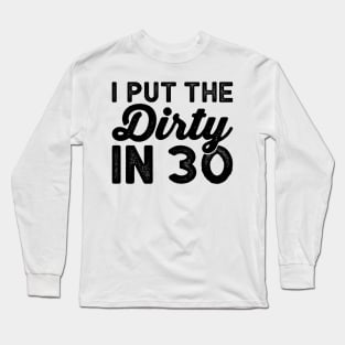 I put the dirty in 30 - Dirty Thirty Funny birthday Shirts Long Sleeve T-Shirt